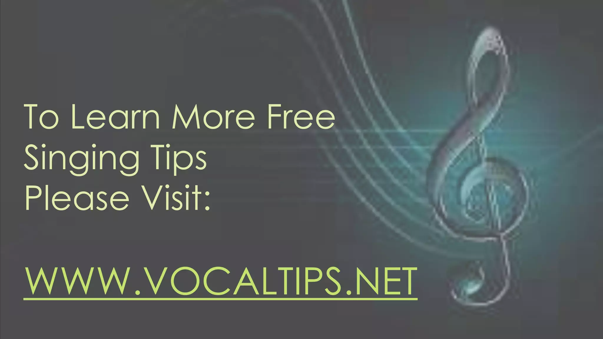 To Learn More Free
Singing Tips
Please Visit:
WWW.VOCALTIPS.NET
 