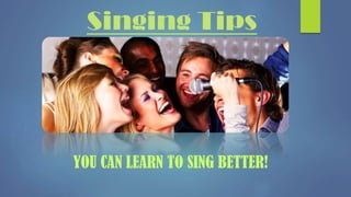 Singing Tips
YOU CAN LEARN TO SING BETTER!
 
