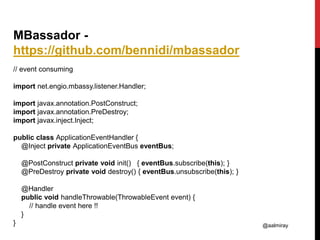 @aalmiray
MBassador -
https://github.com/bennidi/mbassador
// event consuming
import net.engio.mbassy.listener.Handler;
im...
