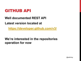 @aalmiray
GITHUB API
Well documented REST API
Latest version located at
https://developer.github.com/v3/
We’re interested ...