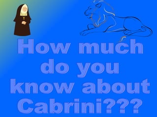 How much  do you know about  Cabrini??? 