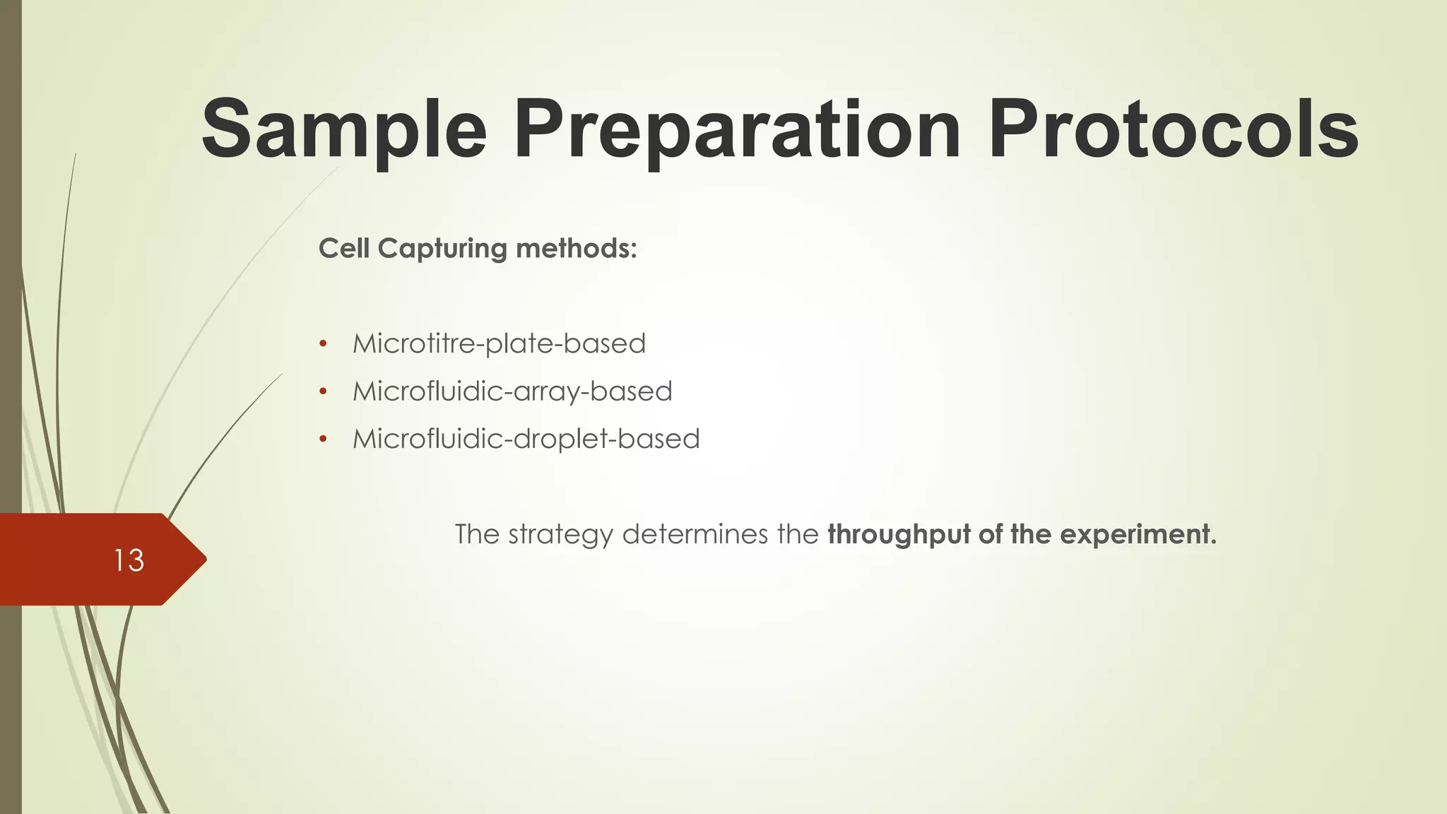 Sample Preparation Protocols
Cell Capturing methods:
• Microtitre-plate-based
• Microfluidic-array-based
• Microfluidic-droplet-based
The strategy determines the throughput of the experiment.
13
 