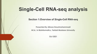 Single-Cell RNA-seq analysis
Section 1:Overview of Single-Cell RNA-seq
Presented By Alireza Dosutmohammadi
M.Sc. in Bioinformatics, Tarbiat Modares University
Oct 2021
 