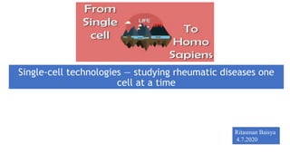 Single-cell technologies — studying rheumatic diseases one
cell at a time
Ritasman Baisya
4.7.2020
 