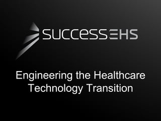 Engineering the Healthcare
  Technology Transition
 