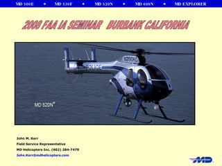 2008 FAA IA SEMINAR  BURBANK CALIFORNIA  John M. Kerr Field Service Representative MD Helicopters Inc. (602) 284-7479  [email_address] 