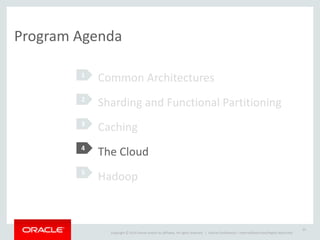 Copyright	
  ©	
  2014	
  Oracle	
  and/or	
  its	
  affiliates.	
  All	
  rights	
  reserved.	
  	
  | Oracle	
  Confidential	
  –	
  Internal/Restricted/Highly	
  Restricted
35
Program	
  Agenda
Common	
  Architectures	
  
Sharding	
  and	
  Functional	
  Partitioning	
  
Caching	
  
The	
  Cloud	
  
Hadoop
2
3
4
5
1
4
 