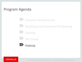 Copyright	
  ©	
  2014	
  Oracle	
  and/or	
  its	
  affiliates.	
  All	
  rights	
  reserved.	
  	
  | Oracle	
  Confidential	
  –	
  Internal/Restricted/Highly	
  Restricted
39
Program	
  Agenda
Common	
  Architectures	
  
Sharding	
  and	
  Functional	
  Partitioning	
  
Caching	
  
The	
  Cloud	
  
Hadoop
2
3
4
5
1
5
 