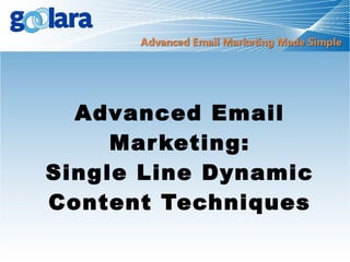 Advanced Email
Marketing:
Single Line Dynamic
Content Techniques
 