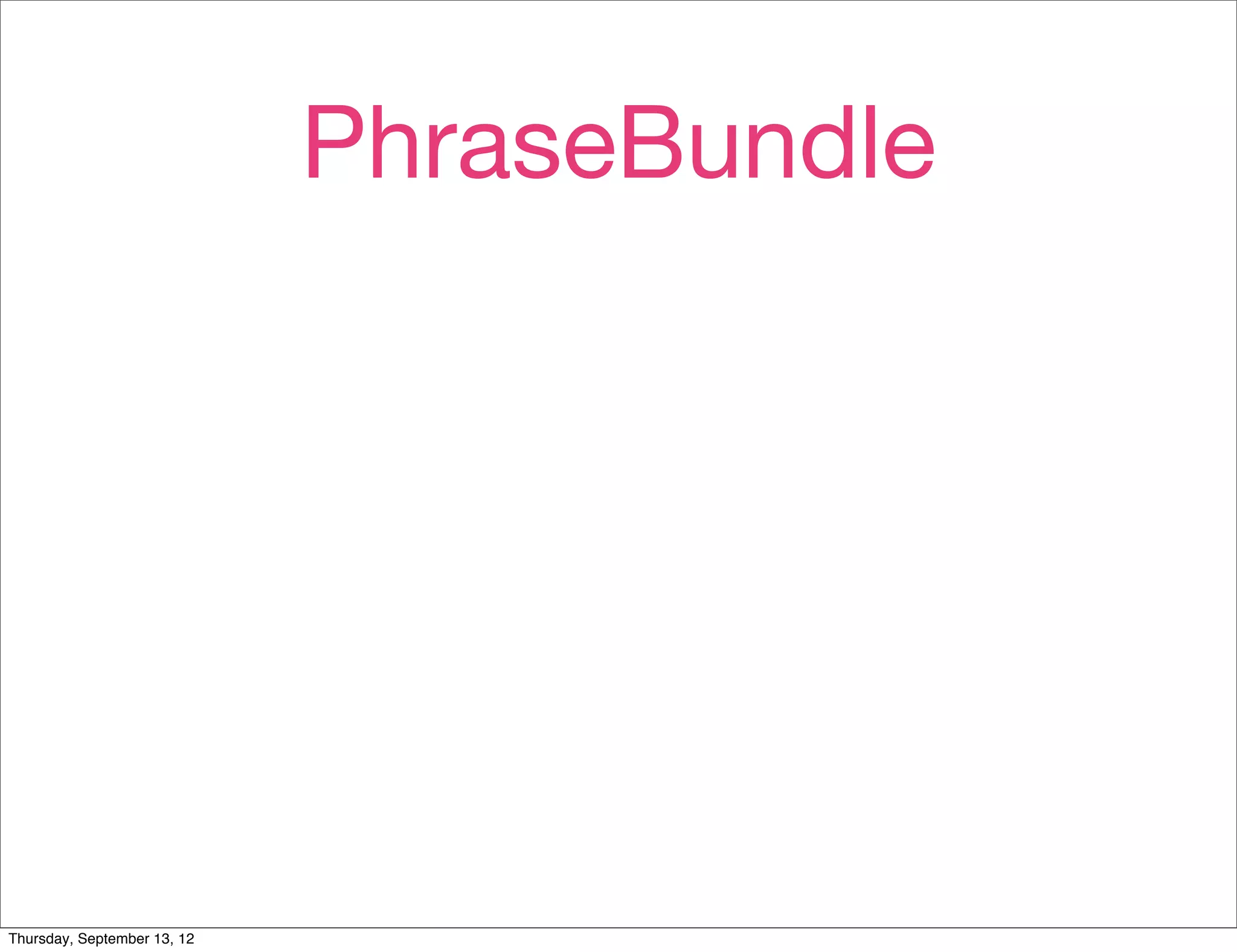 PhraseBundle




Thursday, September 13, 12
 