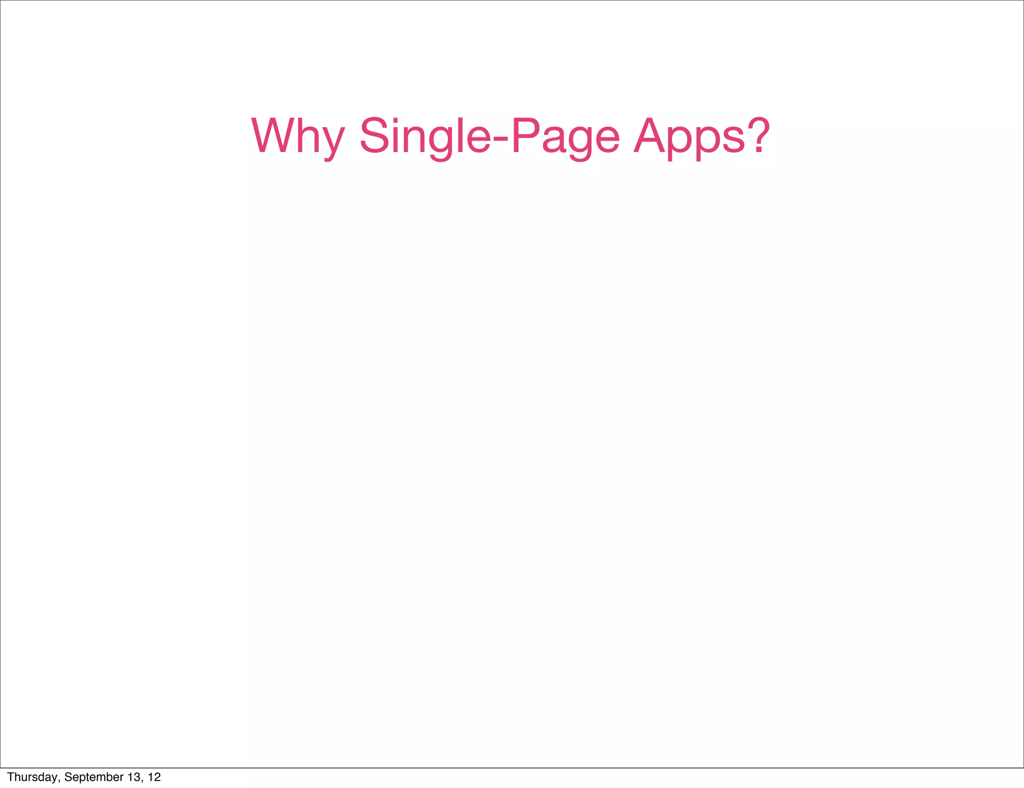 Why Single-Page Apps?




Thursday, September 13, 12
 