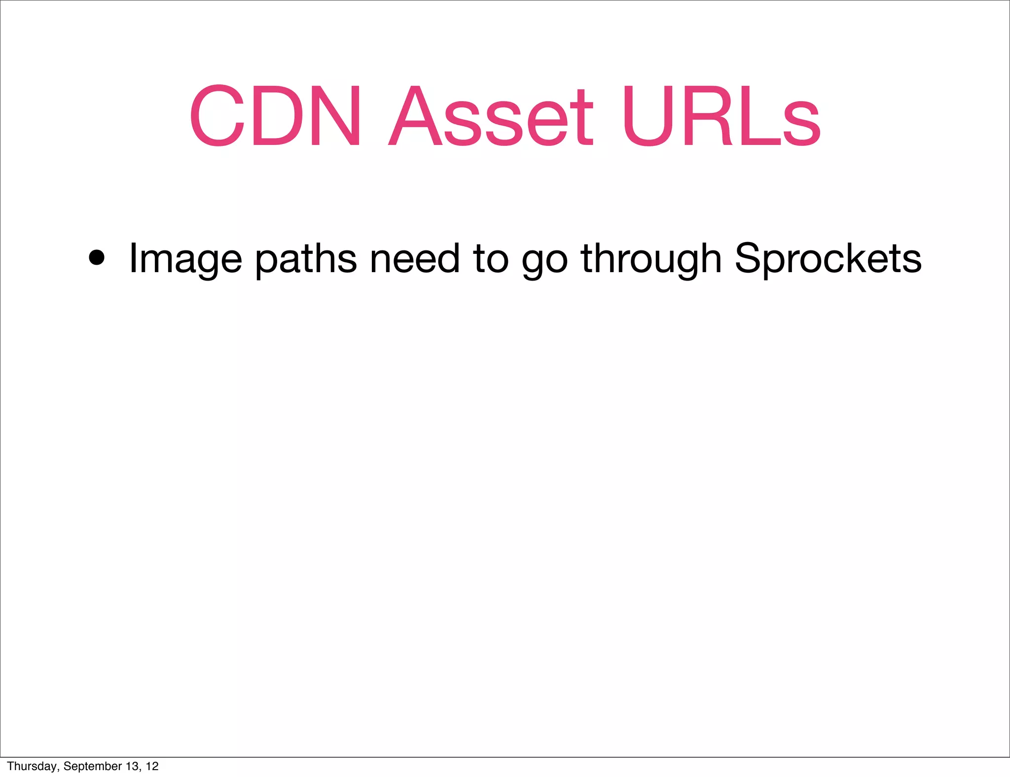 CDN Asset URLs
             • Image paths need to go through Sprockets




Thursday, September 13, 12
 