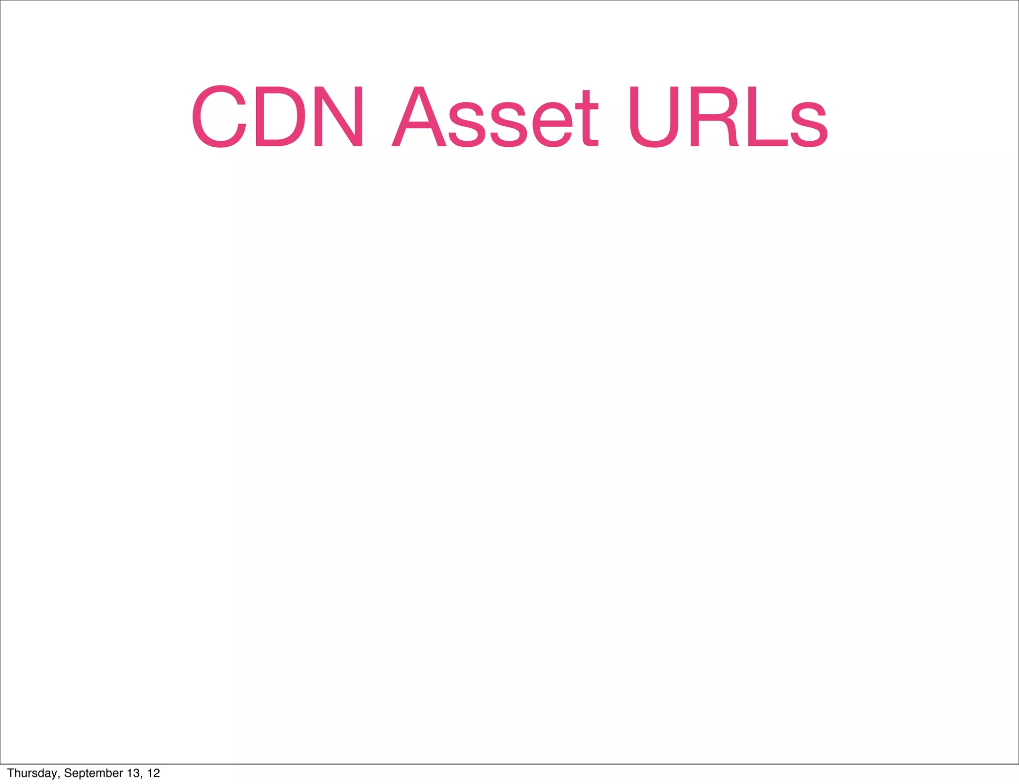 CDN Asset URLs




Thursday, September 13, 12
 