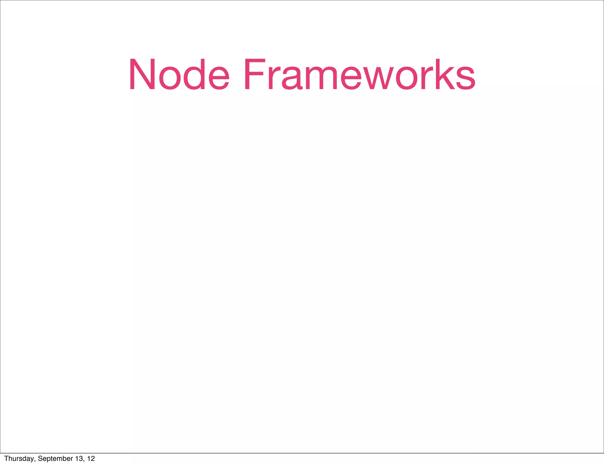 Node Frameworks




Thursday, September 13, 12
 