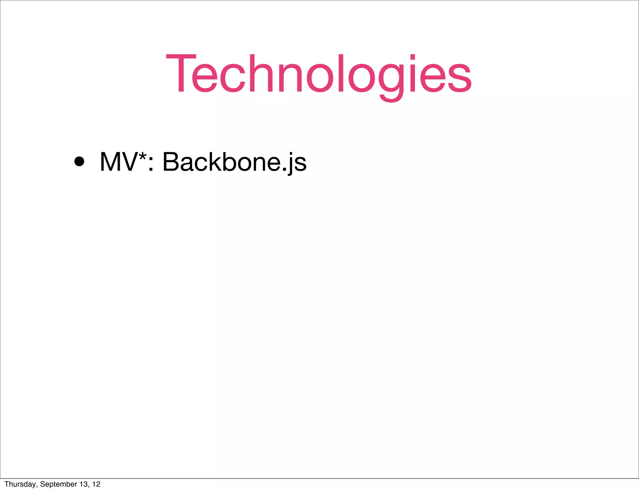 Technologies
                  • MV*: Backbone.js




Thursday, September 13, 12
 