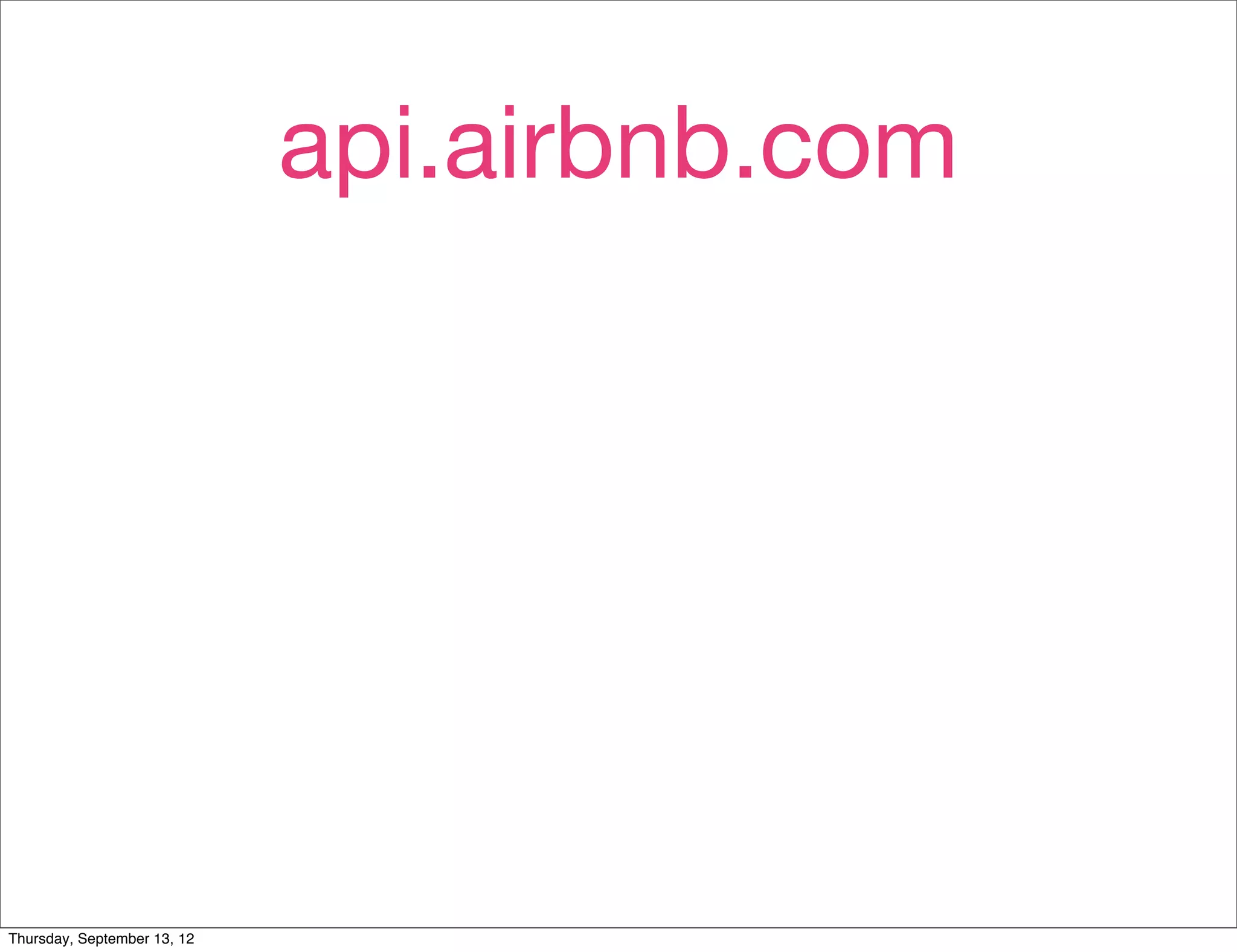 api.airbnb.com




Thursday, September 13, 12
 
