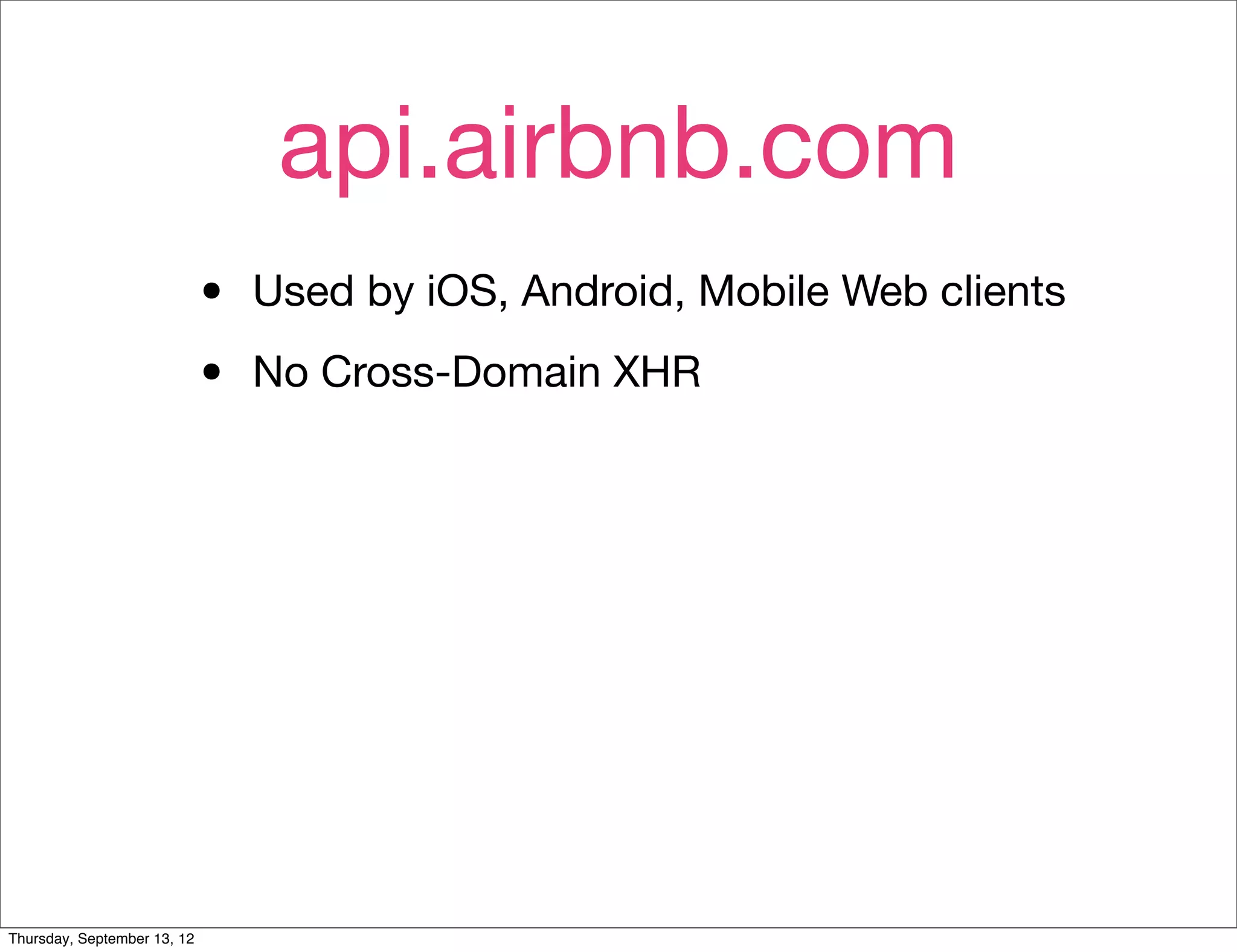 api.airbnb.com
                             •   Used by iOS, Android, Mobile Web clients

                             •   No Cross-Domain XHR




Thursday, September 13, 12
 