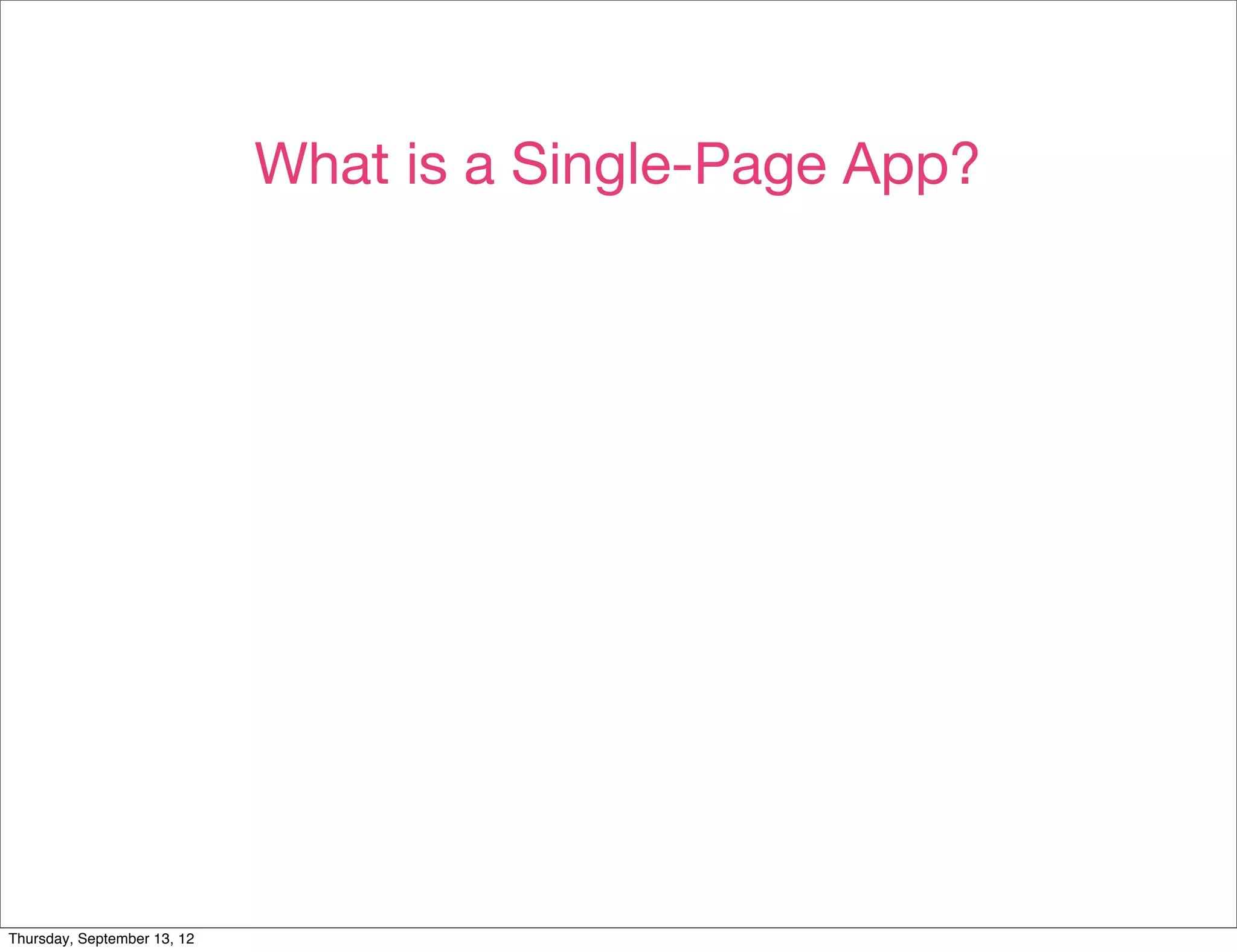 What is a Single-Page App?




Thursday, September 13, 12
 