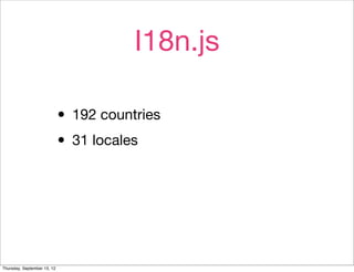 I18n.js

                             • 192 countries
                             • 31 locales



Thursday, September 13, 12
 