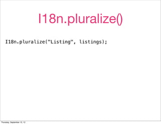 I18n.pluralize()
    I18n.pluralize("Listing", listings);




Thursday, September 13, 12
 