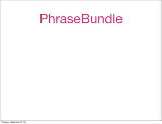 PhraseBundle




Thursday, September 13, 12
 
