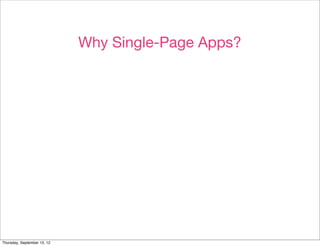 Why Single-Page Apps?




Thursday, September 13, 12
 