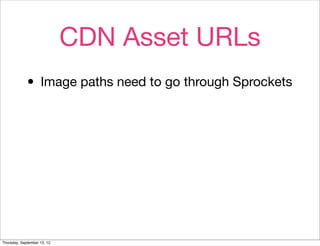 CDN Asset URLs
             • Image paths need to go through Sprockets




Thursday, September 13, 12
 