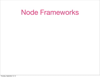 Node Frameworks




Thursday, September 13, 12
 