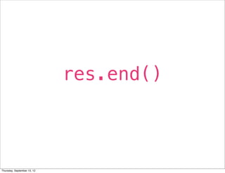 res.end()



Thursday, September 13, 12
 