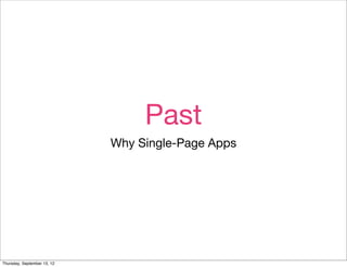Past
                             Why Single-Page Apps




Thursday, September 13, 12
 