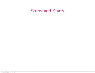 Stops and Starts




Thursday, September 13, 12
 