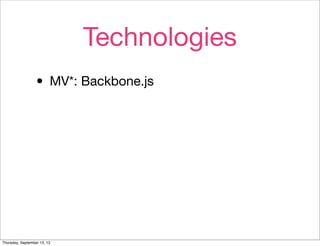 Technologies
                  • MV*: Backbone.js




Thursday, September 13, 12
 