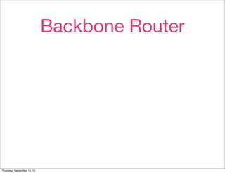Backbone Router




Thursday, September 13, 12
 