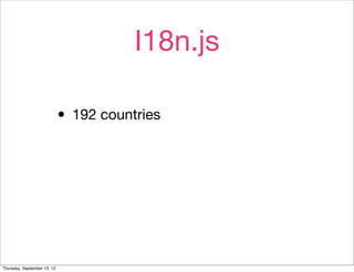 I18n.js

                             • 192 countries




Thursday, September 13, 12
 