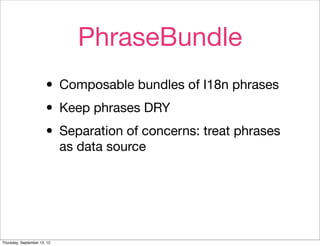 PhraseBundle
                       • Composable bundles of I18n phrases
                       • Keep phrases DRY
       ...