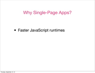 Why Single-Page Apps?



                        • Faster JavaScript runtimes




Thursday, September 13, 12
 