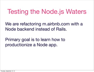 Testing the Node.js Waters
        We are refactoring m.airbnb.com with a
        Node backend instead of Rails.

        ...
