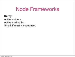 Node Frameworks
        Derby
        Active authors.
        Active mailing list.
        Small, if messy, codebase.




...
