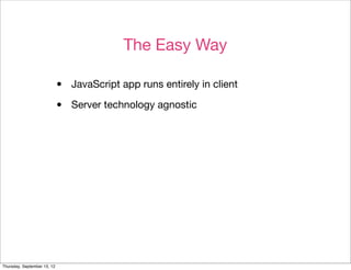 The Easy Way

                             •   JavaScript app runs entirely in client

                             •   Se...