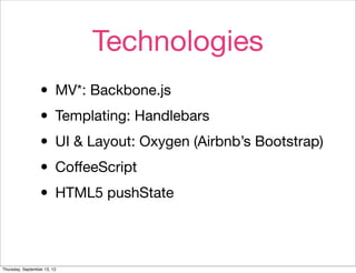 Technologies
                  • MV*: Backbone.js
                  • Templating: Handlebars
                  • UI & Layo...