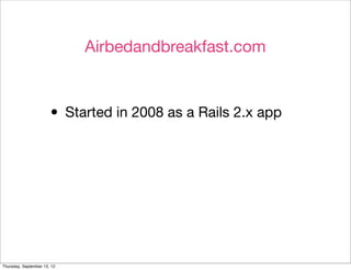 Airbedandbreakfast.com



                       • Started in 2008 as a Rails 2.x app




Thursday, September 13, 12
 