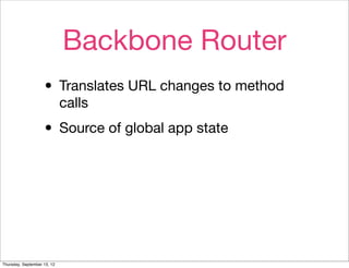 Backbone Router
                    • Translates URL changes to method
                             calls

               ...