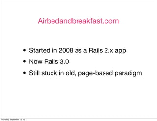 Airbedandbreakfast.com



                       • Started in 2008 as a Rails 2.x app
                       • Now Rails 3...