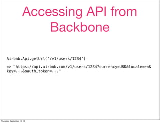 Accessing API from
                           Backbone

      Airbnb.Api.getUrl(‘/v1/users/1234’)

      => "https://api.a...