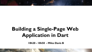 Building a Single-Page Web
    Application in Dart
      18h20 - 18h50 - Miles Davis B
 