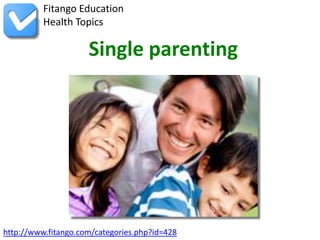 http://www.fitango.com/categories.php?id=428
Fitango Education
Health Topics
Single parenting
 