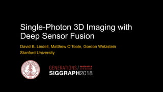 Single photon 3D Imaging with Deep Sensor Fusion | PPTX