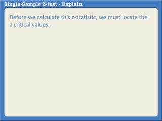 Before we calculate this z-statistic, we must locate the
z critical values.
 