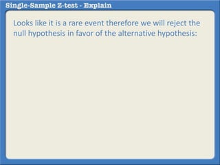 Looks like it is a rare event therefore we will reject the
null hypothesis in favor of the alternative hypothesis:
 