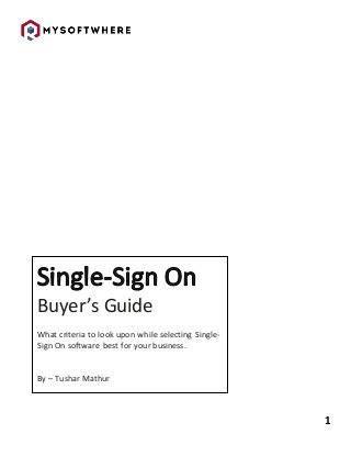 1
Buyer’s Guide
What criteria to look upon while selecting Single-
Sign On software best for your business.
By – Tushar Mathur
 
